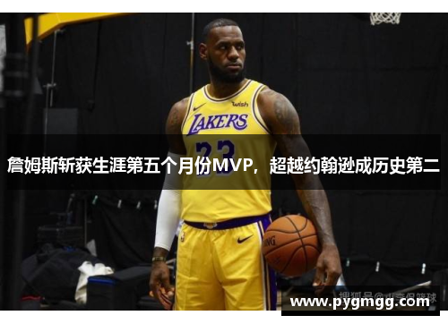 詹姆斯斩获生涯第五个月份MVP，超越约翰逊成历史第二