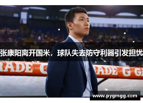 张康阳离开国米，球队失去防守利器引发担忧