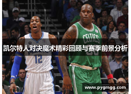 凯尔特人对决魔术精彩回顾与赛季前景分析