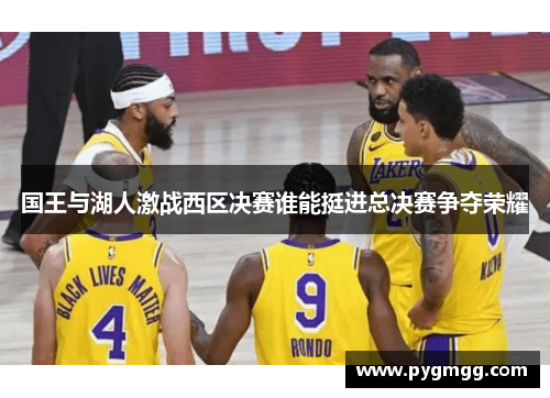 国王与湖人激战西区决赛谁能挺进总决赛争夺荣耀
