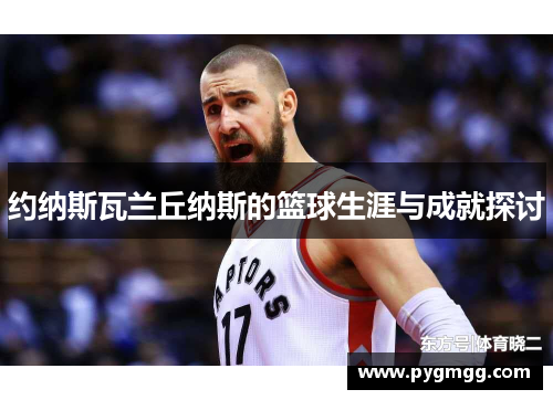 约纳斯瓦兰丘纳斯的篮球生涯与成就探讨